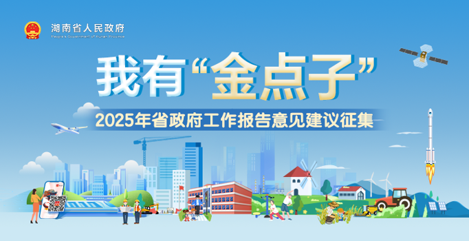 活动专栏｜我有“金点子”——2025年湖南省政府工作报告意见建议征集