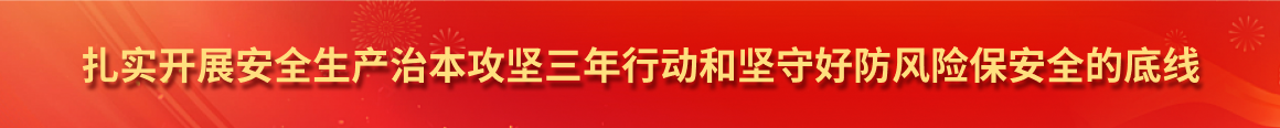 扎实开展安全生产治本攻坚三年行动和安全守底行动